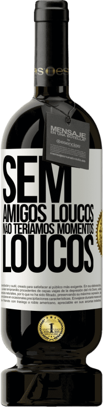 49,95 € | Vinho tinto Edição Premium MBS® Reserva Sem amigos loucos, não teríamos momentos loucos Etiqueta Branca. Etiqueta personalizável Reserva 12 Meses Colheita 2016 Tempranillo