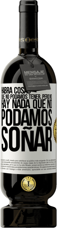 «Habrá cosas que no podamos tener, pero no hay nada que no podamos soñar» Edición Premium MBS® Reserva