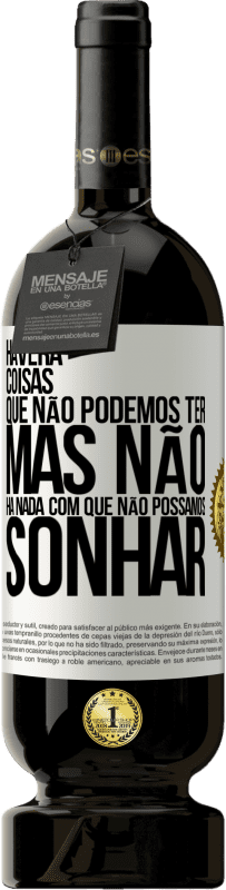 «Haverá coisas que não podemos ter, mas não há nada com que não possamos sonhar» Edição Premium MBS® Reserva