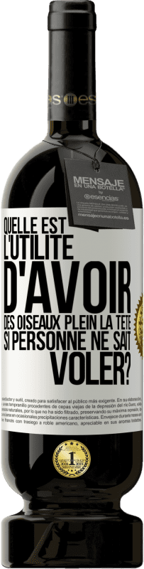 49,95 € | Vin rouge Édition Premium MBS® Réserve Quelle est l'utilité d'avoir des oiseaux plein la tête si personne ne sait voler? Étiquette Blanche. Étiquette personnalisable Réserve 12 Mois Récolte 2015 Tempranillo