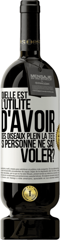 «Quelle est l'utilité d'avoir des oiseaux plein la tête si personne ne sait voler?» Édition Premium MBS® Réserve