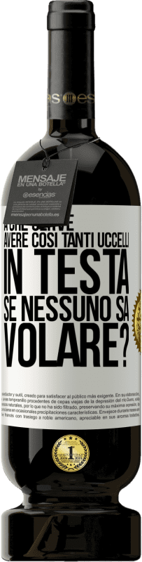 49,95 € Spedizione Gratuita | Vino rosso Edizione Premium MBS® Riserva A che serve avere così tanti uccelli in testa se nessuno sa volare? Etichetta Bianca. Etichetta personalizzabile Riserva 12 Mesi Raccogliere 2016 Tempranillo