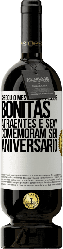«Chegou o mês em que pessoas bonitas, atraentes e sexy comemoram seu aniversário» Edição Premium MBS® Reserva