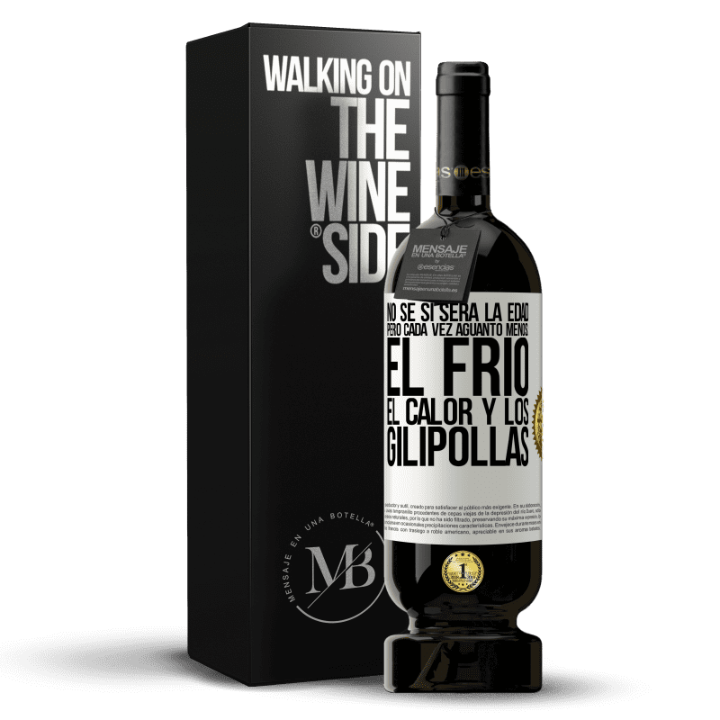 49,95 € Envío gratis | Vino Tinto Edición Premium MBS® Reserva No sé si será la edad, pero cada vez aguanto menos: el frío, el calor y los gilipollas Etiqueta Blanca. Etiqueta personalizable Reserva 12 Meses Cosecha 2014 Tempranillo