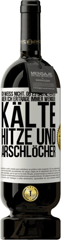 «Ich weiß nicht, ob es das Alter ist, aber ich ertrage immer weniger: Kälte, Hitze und Arschlöcher» Premium Ausgabe MBS® Reserve