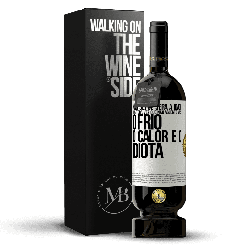 49,95 € Envio grátis | Vinho tinto Edição Premium MBS® Reserva Não sei se será a idade, mas toda vez que não aguento mais: o frio, o calor e o idiota Etiqueta Branca. Etiqueta personalizável Reserva 12 Meses Colheita 2015 Tempranillo