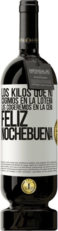 49,95 € Envío gratis | Vino Tinto Edición Premium MBS® Reserva Los kilos que no cogimos en la lotería, los cogeremos en la cena: Feliz Nochebuena Etiqueta Blanca. Etiqueta personalizable Reserva 12 Meses Cosecha 2015 Tempranillo