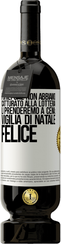 49,95 € | Vino rosso Edizione Premium MBS® Riserva I chili che non abbiamo catturato alla lotteria, li prenderemo a cena: vigilia di Natale felice Etichetta Bianca. Etichetta personalizzabile Riserva 12 Mesi Raccogliere 2014 Tempranillo