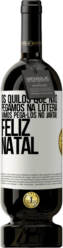 49,95 € | Vinho tinto Edição Premium MBS® Reserva Os quilos que não pegamos na loteria, vamos pegá-los no jantar: Feliz Natal Etiqueta Branca. Etiqueta personalizável Reserva 12 Meses Colheita 2015 Tempranillo