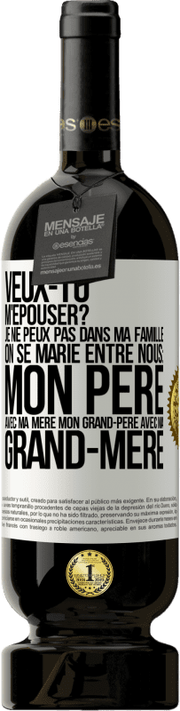 Envoi gratuit | Vin rouge Édition Premium MBS® Réserve Veux-tu m'épouser? Je ne peux pas dans ma famille on se marie entre nous: mon père avec ma mère, mon grand-père avec ma grand-mè Étiquette Blanche. Étiquette personnalisable Réserve 12 Mois Récolte 2014 Tempranillo