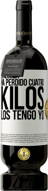 49,95 € | Vino Tinto Edición Premium MBS® Reserva Si alguien ha perdido cuatro kilos. Los tengo yo Etiqueta Blanca. Etiqueta personalizable Reserva 12 Meses Cosecha 2015 Tempranillo