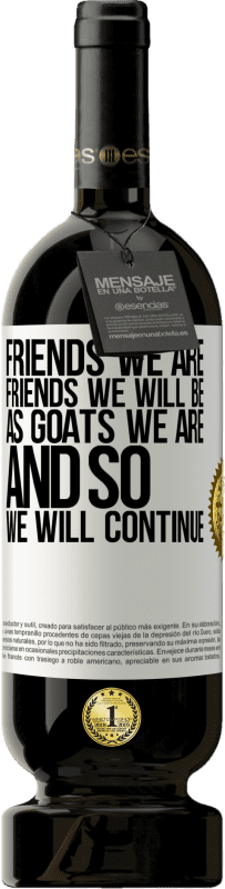 49,95 € | Red Wine Premium Edition MBS® Reserve Friends we are, friends we will be, as goats we are and so we will continue White Label. Customizable label Reserve 12 Months Harvest 2014 Tempranillo