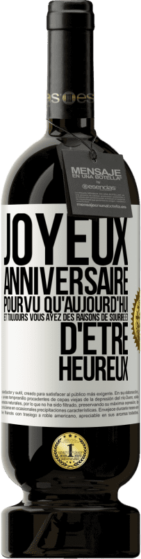 Envoi gratuit | Vin rouge Édition Premium MBS® Réserve Joyeux anniversaire. Pourvu qu'aujourd'hui et toujours vous ayez des raisons de sourire et d'être heureux Étiquette Blanche. Étiquette personnalisable Réserve 12 Mois Récolte 2014 Tempranillo