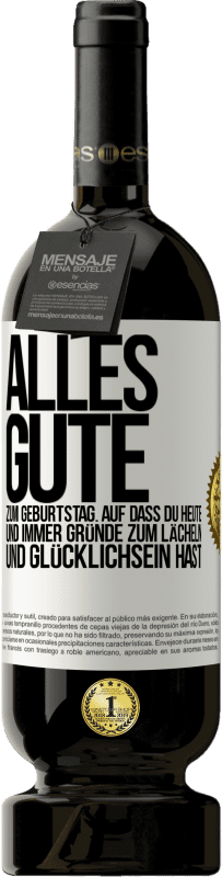 49,95 € | Rotwein Premium Ausgabe MBS® Reserve Alles Gute zum Geburtstag. Auf dass du heute und immer Gründe zum Lächeln und Glücklichsein hast Weißes Etikett. Anpassbares Etikett Reserve 12 Monate Ernte 2016 Tempranillo