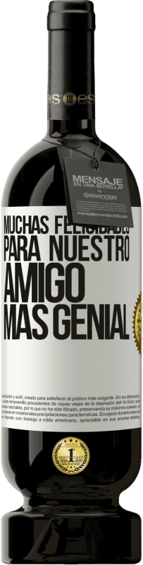 49,95 € | Vino Tinto Edición Premium MBS® Reserva Muchas felicidades para nuestro amigo mas genial Etiqueta Blanca. Etiqueta personalizable Reserva 12 Meses Cosecha 2016 Tempranillo
