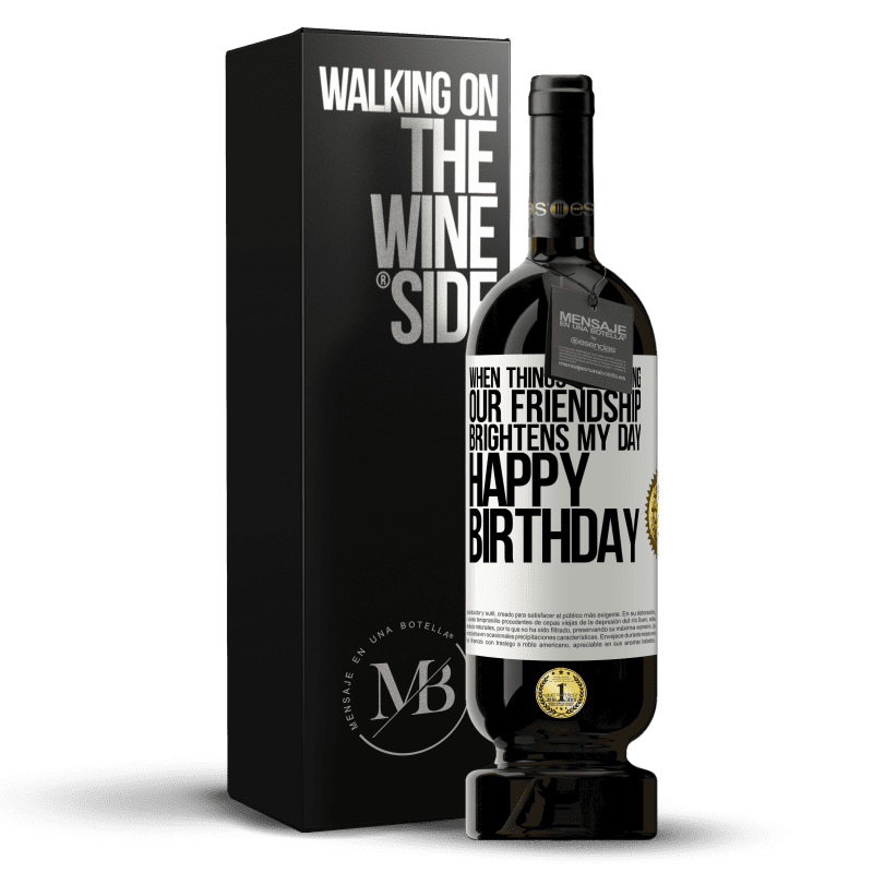 49,95 € Free Shipping | Red Wine Premium Edition MBS® Reserve When things go wrong, our friendship brightens my day. Happy Birthday White Label. Customizable label Reserve 12 Months Harvest 2014 Tempranillo