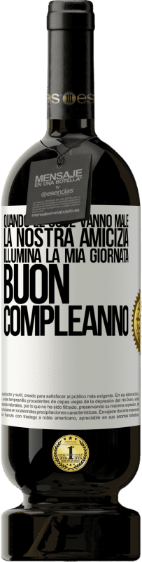 49,95 € | Vino rosso Edizione Premium MBS® Riserva Quando le cose vanno male, la nostra amicizia illumina la mia giornata. Buon compleanno Etichetta Bianca. Etichetta personalizzabile Riserva 12 Mesi Raccogliere 2014 Tempranillo