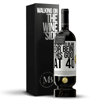 «I'm not to blame for being this good at 40» Premium Edition MBS® Reserve