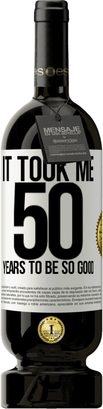 49,95 € | Red Wine Premium Edition MBS® Reserve It took me 50 years to be so good White Label. Customizable label Reserve 12 Months Harvest 2014 Tempranillo