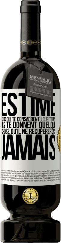 49,95 € Envoi gratuit | Vin rouge Édition Premium MBS® Réserve Estime ceux qui te consacrent leur temps. Ils te donnent quelque chose qu'il ne récupererons jamais Étiquette Blanche. Étiquette personnalisable Réserve 12 Mois Récolte 2016 Tempranillo