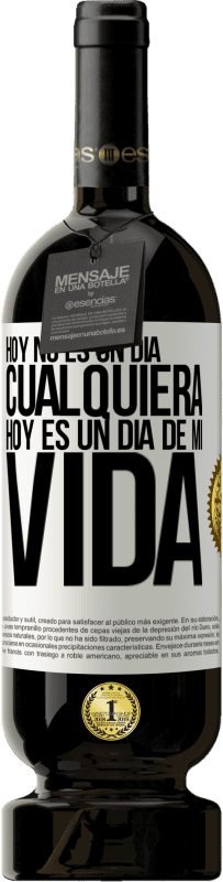 49,95 € Envío gratis | Vino Tinto Edición Premium MBS® Reserva Hoy no es un día cualquiera, hoy es un día de mi vida Etiqueta Blanca. Etiqueta personalizable Reserva 12 Meses Cosecha 2016 Tempranillo