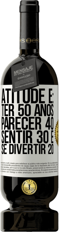 «Atitude é: ter 50 anos, parecer 40, sentir 30 e se divertir 20» Edição Premium MBS® Reserva
