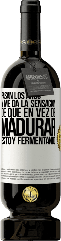 «Pasan los años y me da la sensación de que en vez de madurar, estoy fermentando» Edición Premium MBS® Reserva