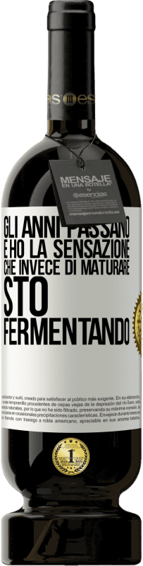 49,95 € | Vino rosso Edizione Premium MBS® Riserva Gli anni passano e ho la sensazione che invece di maturare, sto fermentando Etichetta Bianca. Etichetta personalizzabile Riserva 12 Mesi Raccogliere 2015 Tempranillo