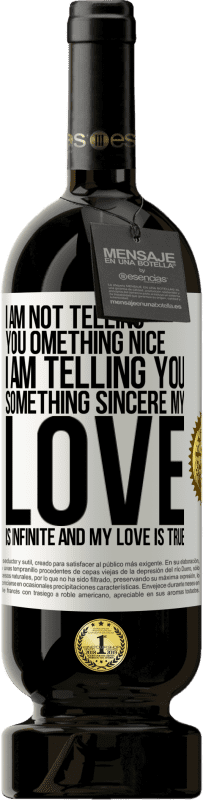 49,95 € | Red Wine Premium Edition MBS® Reserve I am not telling you something nice, I am telling you something sincere, my love is infinite and my love is true White Label. Customizable label Reserve 12 Months Harvest 2016 Tempranillo