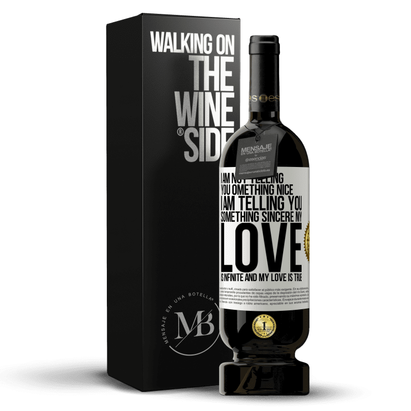 49,95 € Free Shipping | Red Wine Premium Edition MBS® Reserve I am not telling you something nice, I am telling you something sincere, my love is infinite and my love is true White Label. Customizable label Reserve 12 Months Harvest 2014 Tempranillo