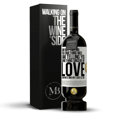 «I am not telling you something nice, I am telling you something sincere, my love is infinite and my love is true» Premium Edition MBS® Reserve