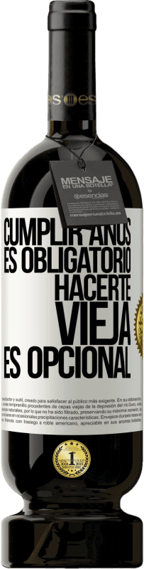 49,95 € | Vino Tinto Edición Premium MBS® Reserva Cumplir años es obligatorio, hacerte vieja es opcional Etiqueta Blanca. Etiqueta personalizable Reserva 12 Meses Cosecha 2015 Tempranillo
