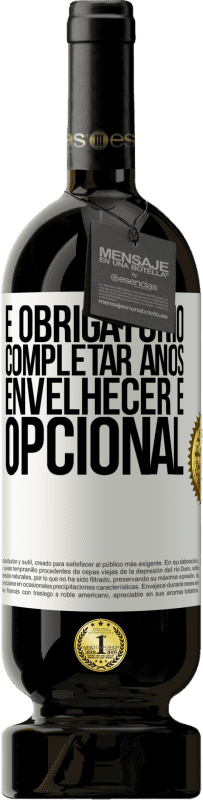 49,95 € | Vinho tinto Edição Premium MBS® Reserva É obrigatório completar anos, envelhecer é opcional Etiqueta Branca. Etiqueta personalizável Reserva 12 Meses Colheita 2015 Tempranillo