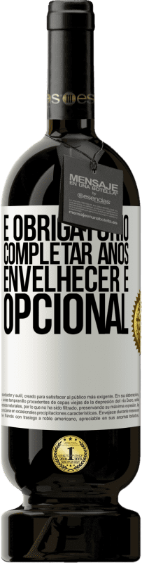 49,95 € | Vinho tinto Edição Premium MBS® Reserva Fazer anos é obrigatório, envelhecer é opcional Etiqueta Branca. Etiqueta personalizável Reserva 12 Meses Colheita 2015 Tempranillo