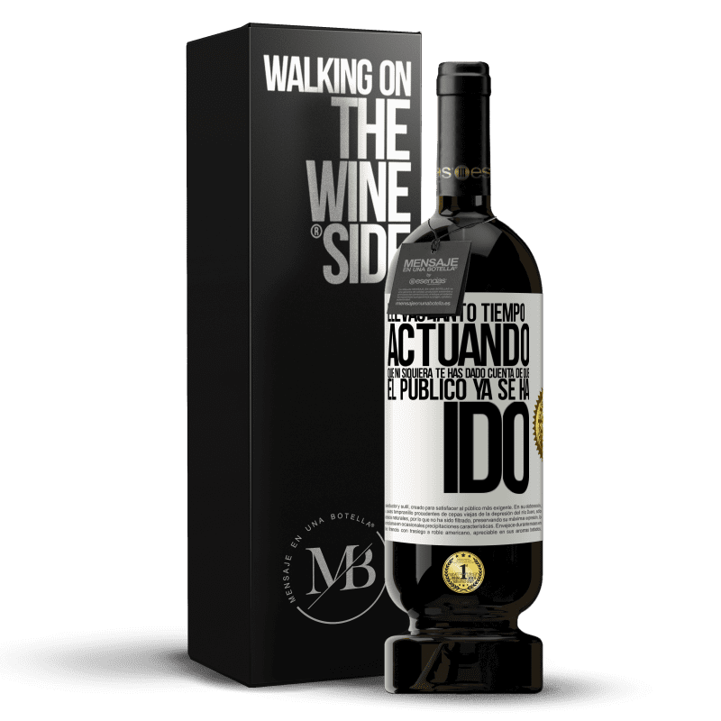 49,95 € Envío gratis | Vino Tinto Edición Premium MBS® Reserva Llevas tanto tiempo actuando que ni siquiera te has dado cuenta de que el público ya se ha ido Etiqueta Blanca. Etiqueta personalizable Reserva 12 Meses Cosecha 2014 Tempranillo