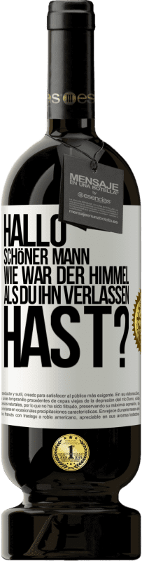 Kostenloser Versand | Rotwein Premium Ausgabe MBS® Reserve Hallo schöner Mann, wie war der Himmel, als du ihn verlassen hast? Weißes Etikett. Anpassbares Etikett Reserve 12 Monate Ernte 2014 Tempranillo