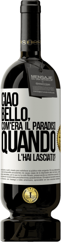 Spedizione Gratuita | Vino rosso Edizione Premium MBS® Riserva Ciao bello, com'era il paradiso quando l'hai lasciato? Etichetta Bianca. Etichetta personalizzabile Riserva 12 Mesi Raccogliere 2014 Tempranillo