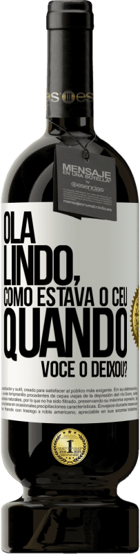 «Olá lindo, como estava o céu quando você o deixou?» Edição Premium MBS® Reserva