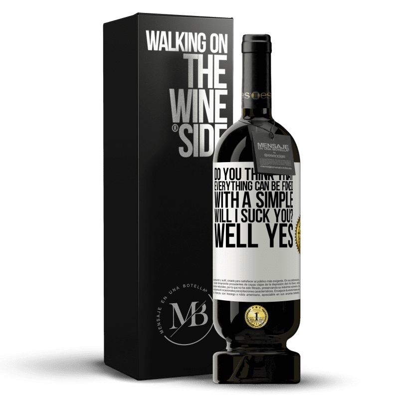 49,95 € Free Shipping | Red Wine Premium Edition MBS® Reserve Do you think that everything can be fixed with a simple Will I suck you? ... Well yes White Label. Customizable label Reserve 12 Months Harvest 2014 Tempranillo