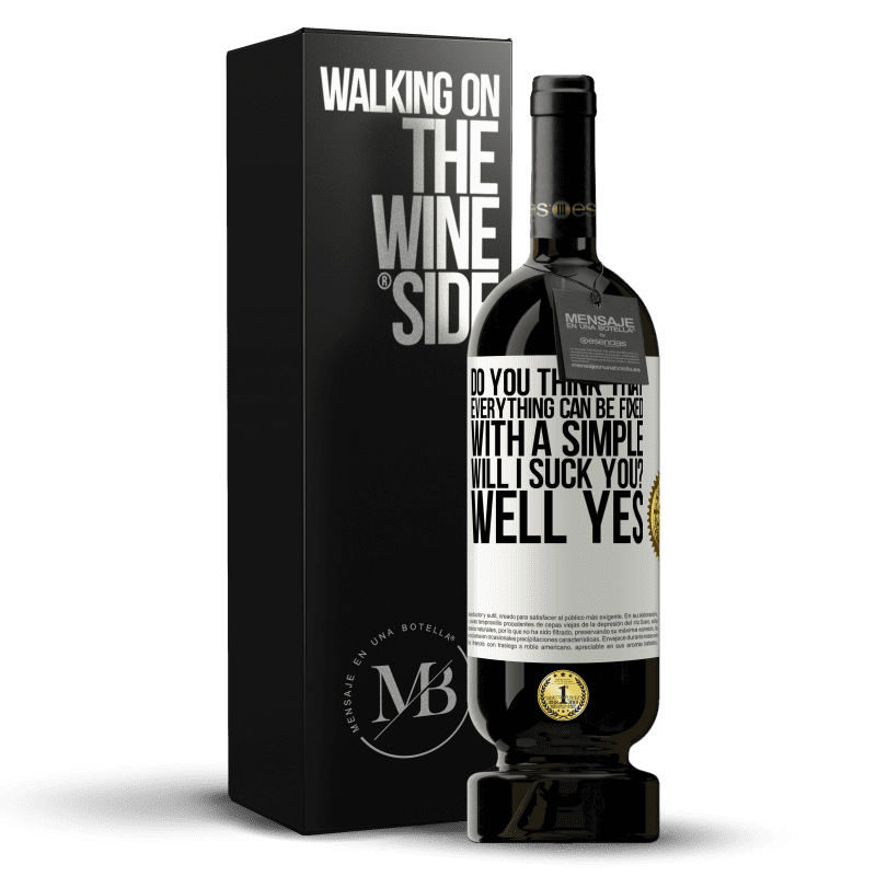 49,95 € Free Shipping | Red Wine Premium Edition MBS® Reserve Do you think that everything can be fixed with a simple Will I suck you? ... Well yes White Label. Customizable label Reserve 12 Months Harvest 2016 Tempranillo