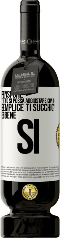 Spedizione Gratuita | Vino rosso Edizione Premium MBS® Riserva Pensi che tutto si possa aggiustare con un semplice Ti succhio? ... Ebbene si Etichetta Bianca. Etichetta personalizzabile Riserva 12 Mesi Raccogliere 2014 Tempranillo