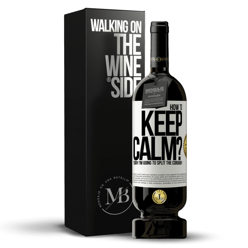 49,95 € Free Shipping | Red Wine Premium Edition MBS® Reserve How to keep calm? Today I'm going to split the corduroy White Label. Customizable label Reserve 12 Months Harvest 2014 Tempranillo