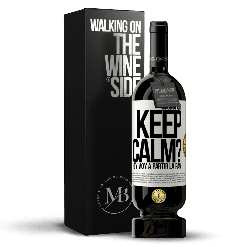 49,95 € Envío gratis | Vino Tinto Edición Premium MBS® Reserva ¿Cómo que Keep Calm? Hoy voy a partir la pana Etiqueta Blanca. Etiqueta personalizable Reserva 12 Meses Cosecha 2014 Tempranillo