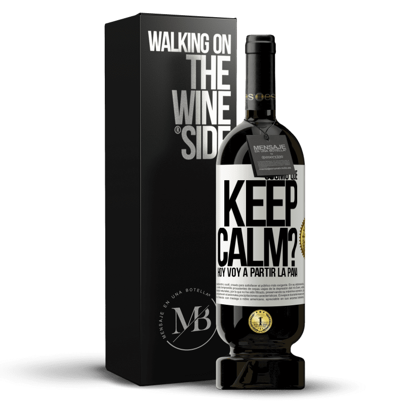 49,95 € Envío gratis | Vino Tinto Edición Premium MBS® Reserva ¿Cómo que Keep Calm? Hoy voy a partir la pana Etiqueta Blanca. Etiqueta personalizable Reserva 12 Meses Cosecha 2016 Tempranillo