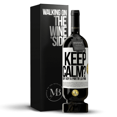 «¿Cómo que Keep Calm? Hoy voy a partir la pana» Edición Premium MBS® Reserva