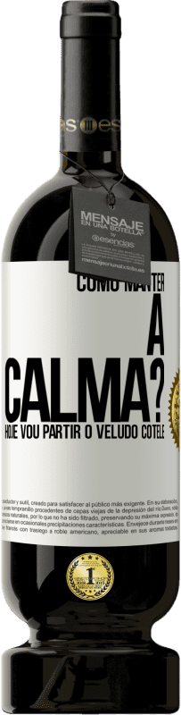 49,95 € | Vinho tinto Edição Premium MBS® Reserva Como manter a calma? Hoje vou partir o veludo cotelê Etiqueta Branca. Etiqueta personalizável Reserva 12 Meses Colheita 2014 Tempranillo