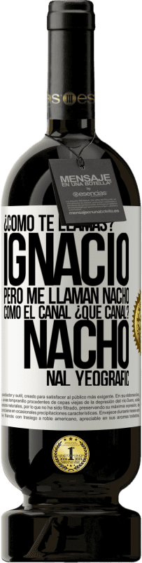 «¿Cómo te llamas? Ignacio, pero me llaman Nacho. Como el canal. ¿Qué canal? Nacho nal yeografic» Edición Premium MBS® Reserva
