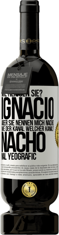 «Wie heißen Sie? Ignacio, aber sie nennen mich Nacho. Wie der Kanal. Welcher Kanal? Nacho nal yeografic» Premium Ausgabe MBS® Reserve