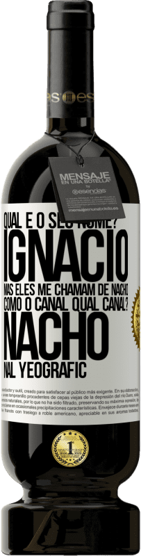 49,95 € | Vinho tinto Edição Premium MBS® Reserva Qual é o seu nome? Ignacio, mas eles me chamam de Nacho. Como o canal. Qual canal? Nacho nal Yeografic Etiqueta Branca. Etiqueta personalizável Reserva 12 Meses Colheita 2014 Tempranillo