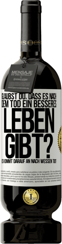 Kostenloser Versand | Rotwein Premium Ausgabe MBS® Reserve Glaubst du, dass es nach dem Tod ein besseres Leben gibt? Es kommt darauf an. Nach wessen Tod? Weißes Etikett. Anpassbares Etikett Reserve 12 Monate Ernte 2014 Tempranillo